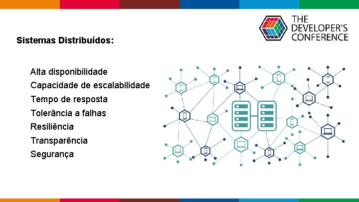 Sistemas Distribuídos: Alta disponibilidade Capacidade de escalabilidade Tempo de resposta Tolerância a falhas Sistemas Distribuídos: Alta disponibilidade Capacidade de escalabilidade Tempo de resposta Tolerância a falhas