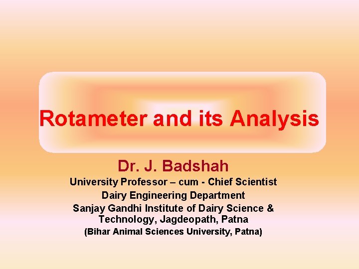 Rotameter and its Analysis Dr. J. Badshah University Professor – cum - Chief Scientist