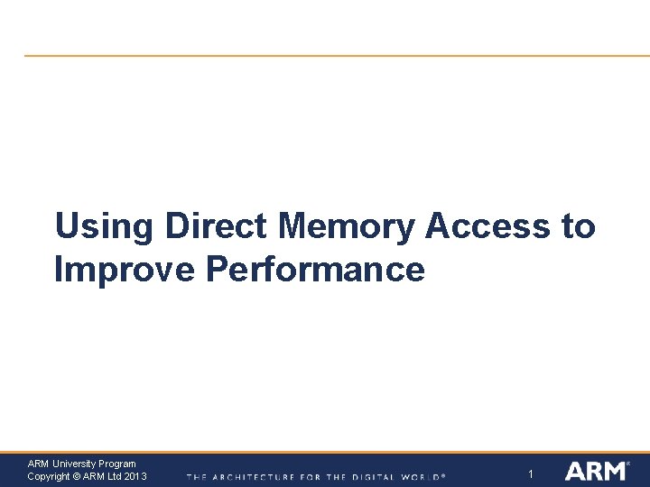 Using Direct Memory Access to Improve Performance ARM University Program Copyright © ARM Ltd Using Direct Memory Access to Improve Performance ARM University Program Copyright © ARM Ltd