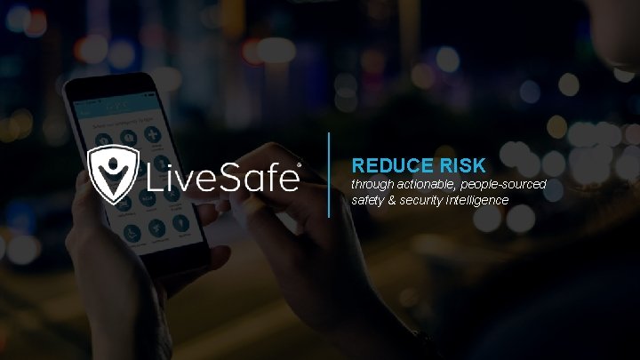REDUCE RISK through actionable, people-sourced safety & security intelligence 