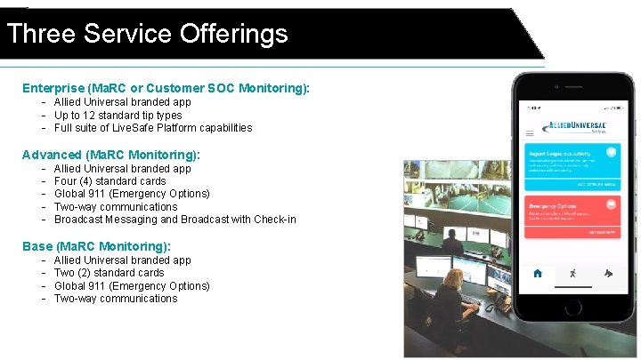 Three Service Offerings Enterprise (Ma. RC or Customer SOC Monitoring): - Allied Universal branded