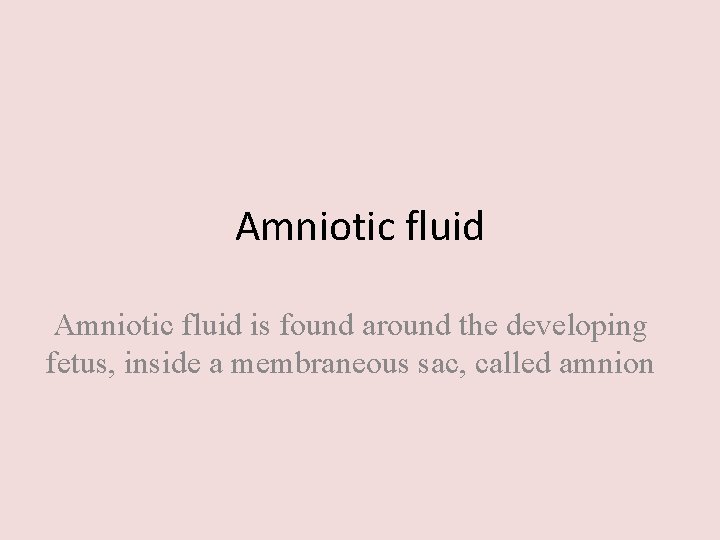 Amniotic fluid is found around the developing fetus, inside a membraneous sac, called amnion