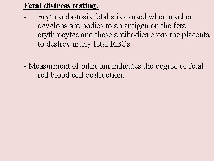 Fetal distress testing: - Erythroblastosis fetalis is caused when mother develops antibodies to an