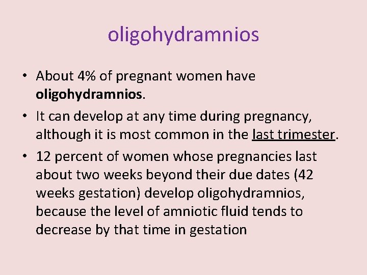 oligohydramnios • About 4% of pregnant women have oligohydramnios. • It can develop at