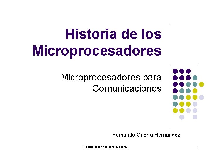 Historia de los Microprocesadores para Comunicaciones Fernando Guerra Hernandez Historia de los Microprocesadores 1