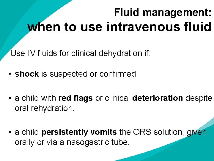 Fluid management: when to use intravenous fluid Use IV fluids for clinical dehydration if: