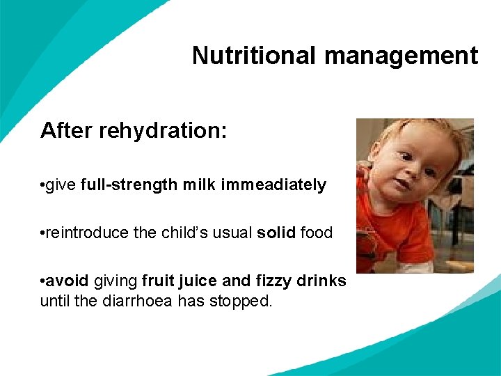 Nutritional management After rehydration: • give full-strength milk immeadiately • reintroduce the child’s usual