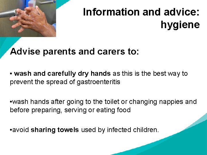 Information and advice: hygiene Advise parents and carers to: • wash and carefully dry