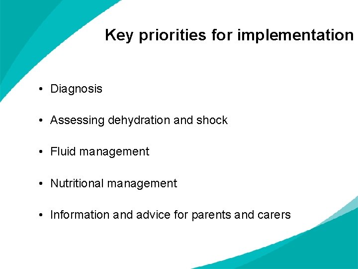 Key priorities for implementation • Diagnosis • Assessing dehydration and shock • Fluid management