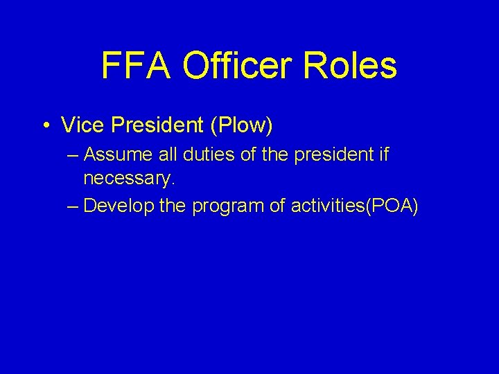 FFA Officer Roles • Vice President (Plow) – Assume all duties of the president