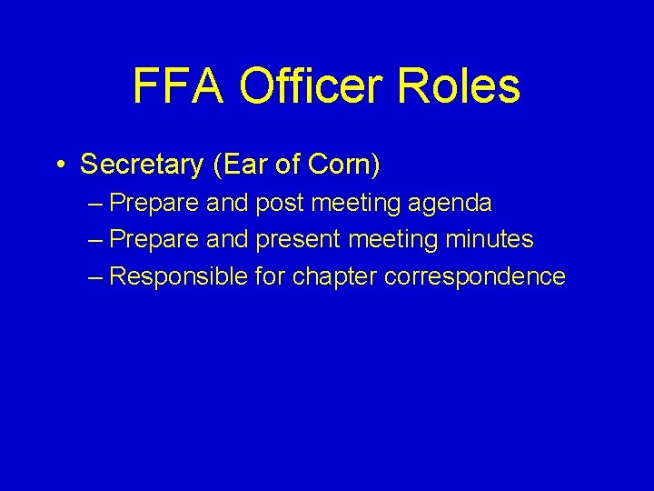 FFA Officer Roles • Secretary (Ear of Corn) – Prepare and post meeting agenda