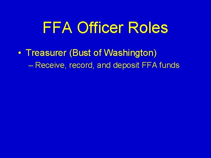 FFA Officer Roles • Treasurer (Bust of Washington) – Receive, record, and deposit FFA