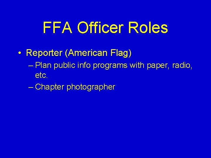 FFA Officer Roles • Reporter (American Flag) – Plan public info programs with paper,