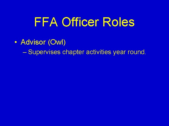 FFA Officer Roles • Advisor (Owl) – Supervises chapter activities year round. 