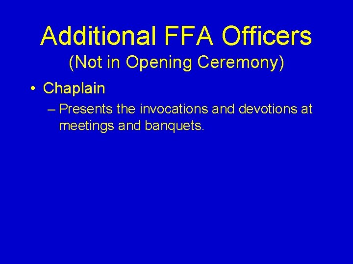 Additional FFA Officers (Not in Opening Ceremony) • Chaplain – Presents the invocations and