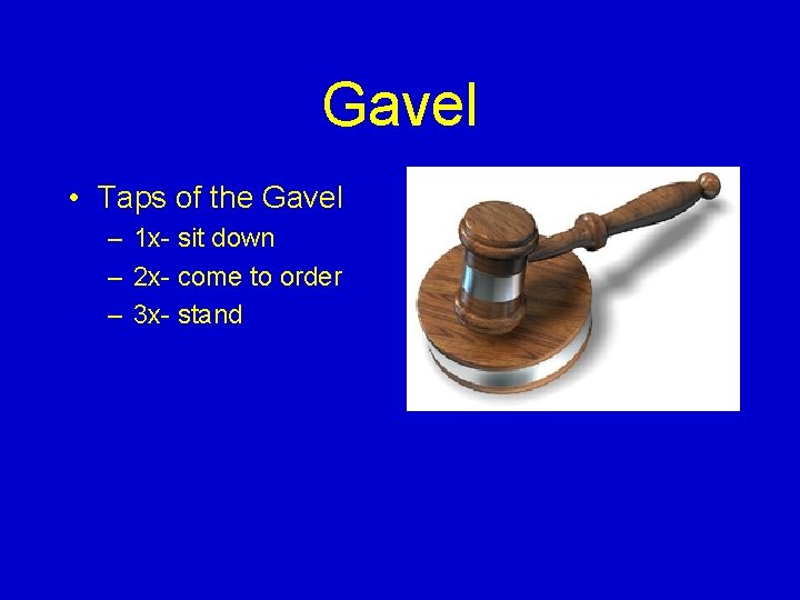 Gavel • Taps of the Gavel – 1 x- sit down – 2 x-
