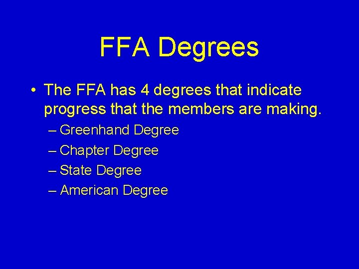 FFA Degrees • The FFA has 4 degrees that indicate progress that the members