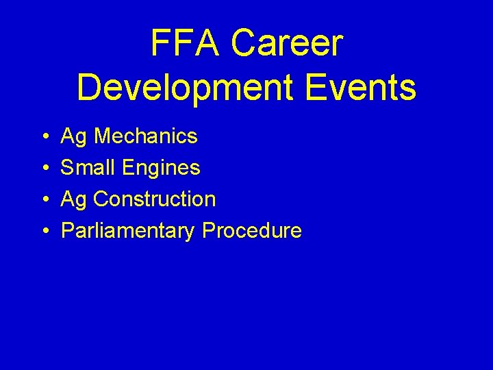 FFA Career Development Events • • Ag Mechanics Small Engines Ag Construction Parliamentary Procedure