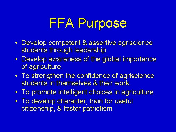 FFA Purpose • Develop competent & assertive agriscience students through leadership. • Develop awareness