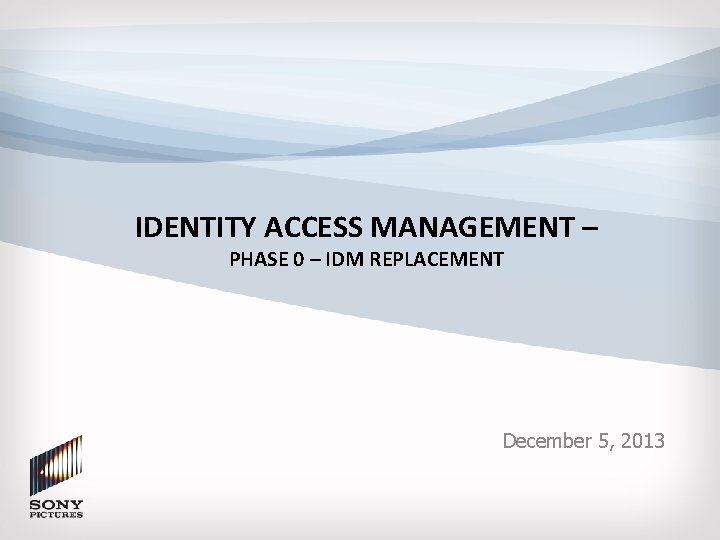 IDENTITY ACCESS MANAGEMENT – PHASE 0 – IDM REPLACEMENT December 5, 2013 