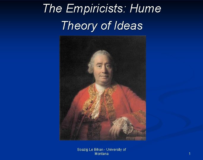 The Empiricists: Hume Theory of Ideas Soazig Le Bihan - University of Montana 1