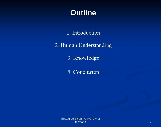 Outline 1. Introduction 2. Human Understanding 3. Knowledge 5. Conclusion Soazig Le Bihan -