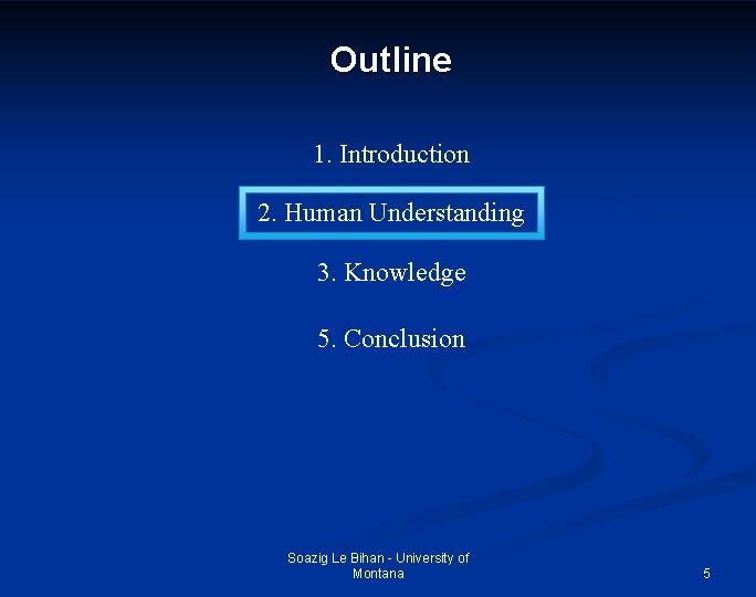 Outline 1. Introduction 2. Human Understanding 3. Knowledge 5. Conclusion Soazig Le Bihan -