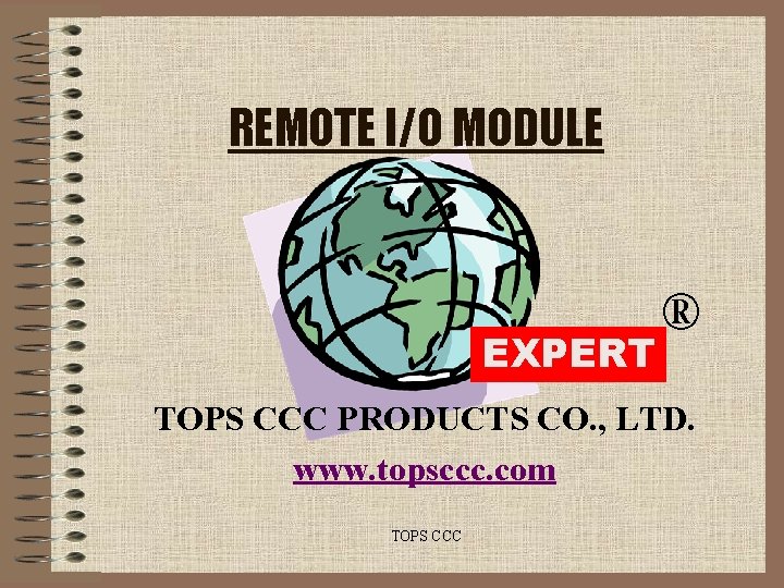 REMOTE I/O MODULE EXPERT ® TOPS CCC PRODUCTS CO. , LTD. www. topsccc. com REMOTE I/O MODULE EXPERT ® TOPS CCC PRODUCTS CO. , LTD. www. topsccc. com