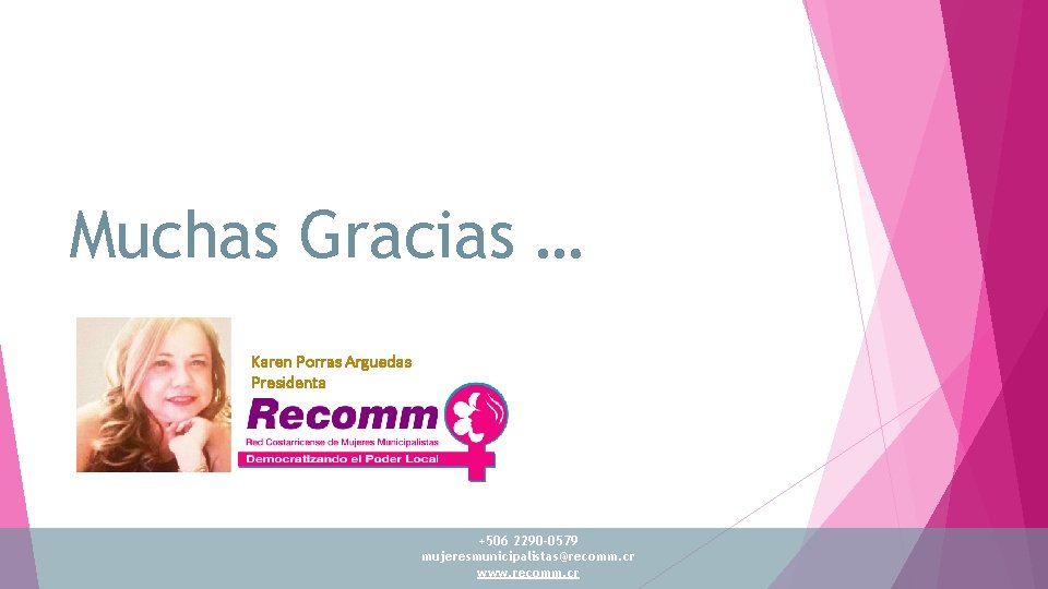 Muchas Gracias … Karen Porras Arguedas Presidenta +506 2290 -0579 mujeresmunicipalistas@recomm. cr www. recomm.