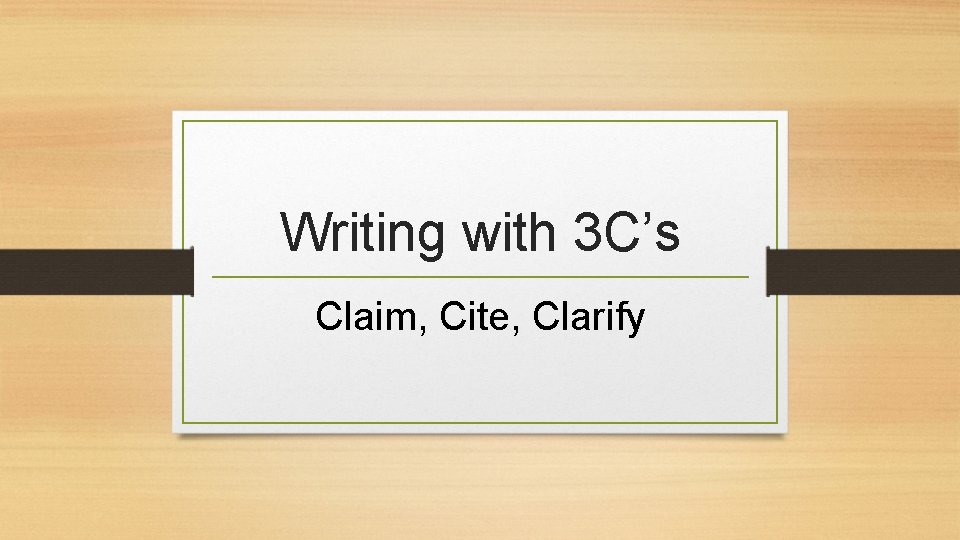 Writing with 3 C’s Claim, Cite, Clarify 