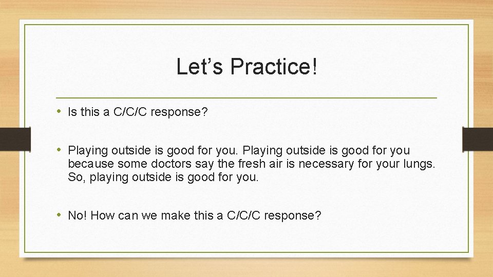 Let’s Practice! • Is this a C/C/C response? • Playing outside is good for