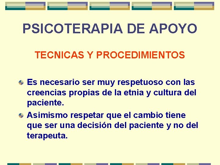 PSICOTERAPIA DE APOYO TECNICAS Y PROCEDIMIENTOS Es necesario ser muy respetuoso con las creencias