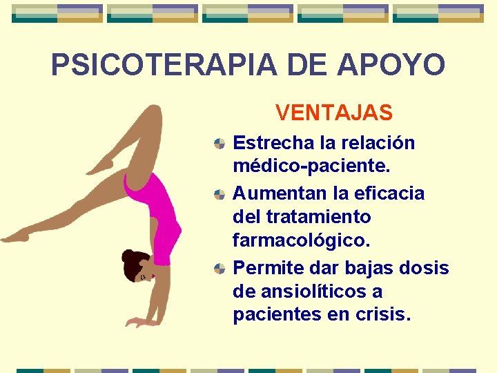 PSICOTERAPIA DE APOYO VENTAJAS Estrecha la relación médico-paciente. Aumentan la eficacia del tratamiento farmacológico.