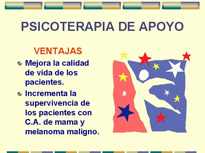 PSICOTERAPIA DE APOYO VENTAJAS Mejora la calidad de vida de los pacientes. Incrementa la