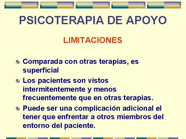 PSICOTERAPIA DE APOYO LIMITACIONES Comparada con otras terapias, es superficial Los pacientes son vistos