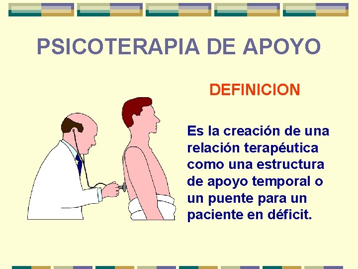 PSICOTERAPIA DE APOYO DEFINICION Es la creación de una relación terapéutica como una estructura