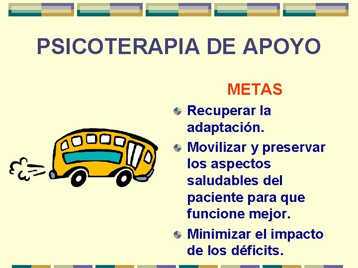 PSICOTERAPIA DE APOYO METAS Recuperar la adaptación. Movilizar y preservar los aspectos saludables del