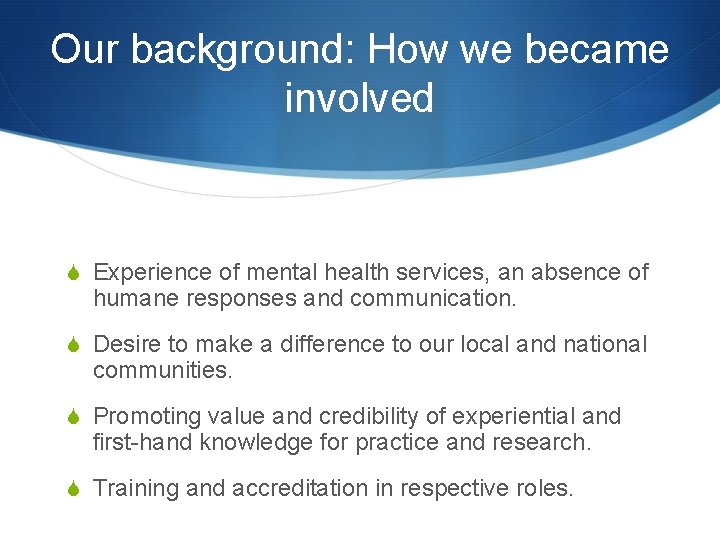 Our background: How we became involved S Experience of mental health services, an absence