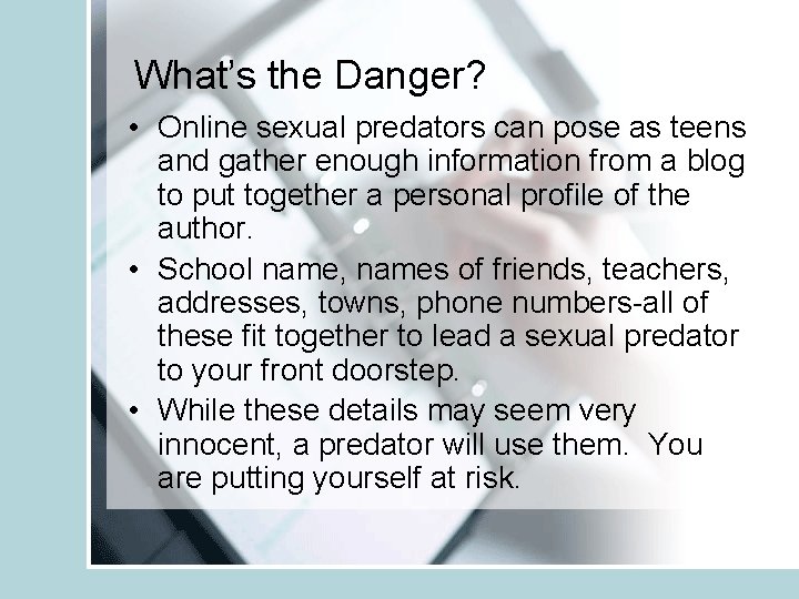 What’s the Danger? • Online sexual predators can pose as teens and gather enough