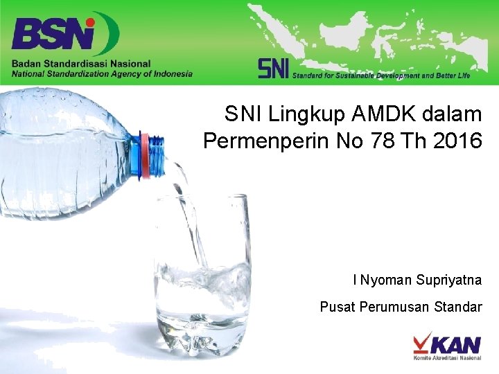 SNI Lingkup AMDK dalam Permenperin No 78 Th 2016 I Nyoman Supriyatna Pusat Perumusan SNI Lingkup AMDK dalam Permenperin No 78 Th 2016 I Nyoman Supriyatna Pusat Perumusan