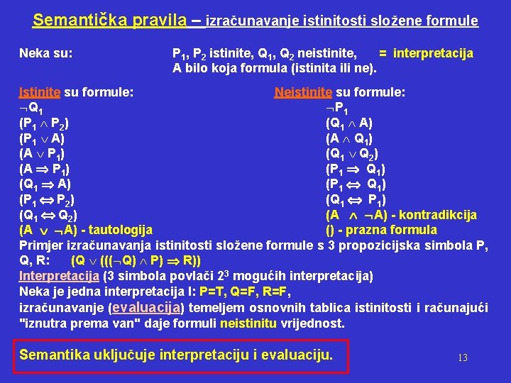 Semantička pravila – izračunavanje istinitosti složene formule Neka su: P 1, P 2 istinite,