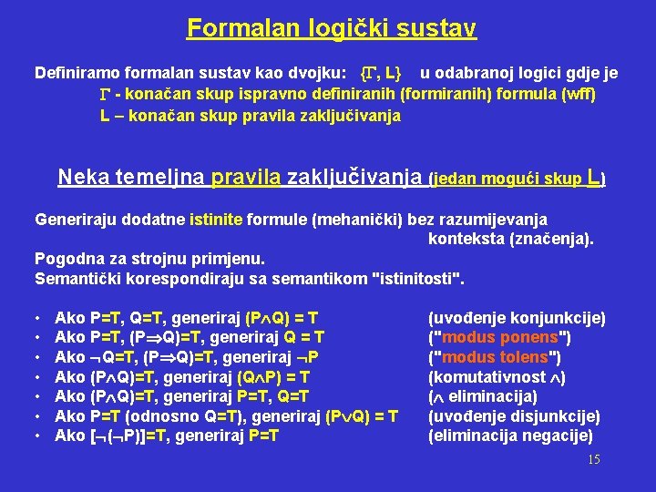 Formalan logički sustav Definiramo formalan sustav kao dvojku: { , L} u odabranoj logici