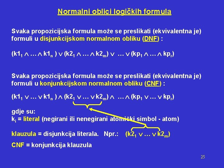 Normalni oblici logičkih formula Svaka propozicijska formula može se preslikati (ekvivalentna je) formuli u