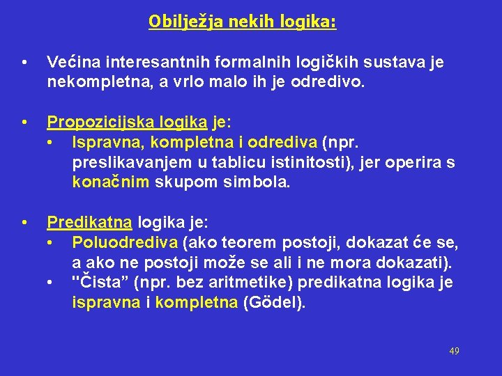 Obilježja nekih logika: • Većina interesantnih formalnih logičkih sustava je nekompletna, a vrlo malo