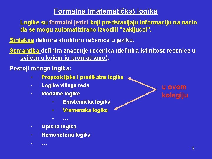 Formalna (matematička) logika Logike su formalni jezici koji predstavljaju informaciju na način da se