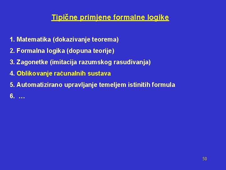 Tipične primjene formalne logike 1. Matematika (dokazivanje teorema) 2. Formalna logika (dopuna teorije) 3.