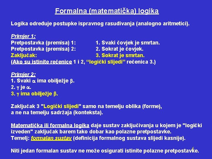 Formalna (matematička) logika Logika određuje postupke ispravnog rasuđivanja (analogno aritmetici). Primjer 1: Pretpostavka (premisa)