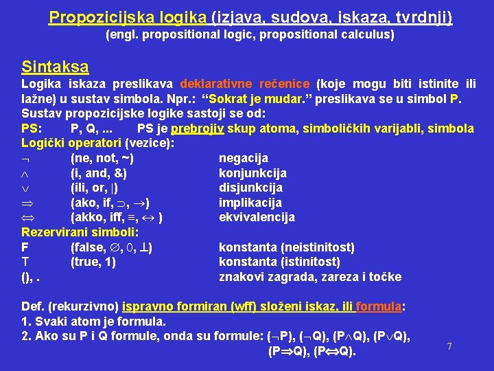 Propozicijska logika (izjava, sudova, iskaza, tvrdnji) (engl. propositional logic, propositional calculus) Sintaksa Logika iskaza