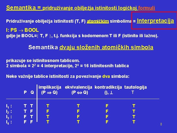 Semantika = pridruživanje obilježja istinitosti logičkoj formuli Pridruživanje obilježja istinitosti (T, F) atomičkim simbolima