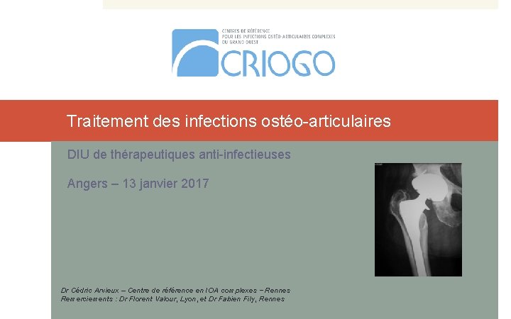 Traitement des infections ostéo-articulaires DIU de thérapeutiques anti-infectieuses Angers – 13 janvier 2017 Dr